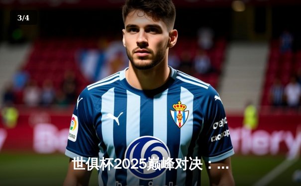 世俱杯2025巅峰对决：拜仁慕尼黑加时鏖战力克帕尔梅拉斯，荣膺三冠王 - 3