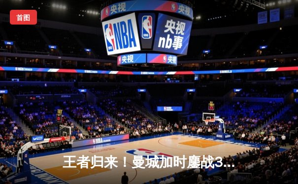 王者归来！曼城加时鏖战3-2力克弗拉门戈，首夺世俱杯桂冠