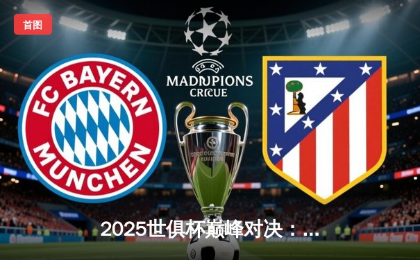 2025世俱杯巅峰对决：曼城加时绝杀博卡青年，首夺世俱杯冠军